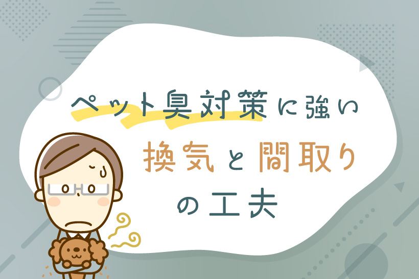 ペット臭対策に強い 換気と間取りの工夫