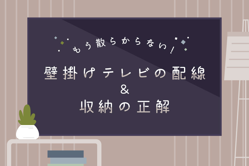 もう散らからない！壁掛けテレビの配線＆収納の正解